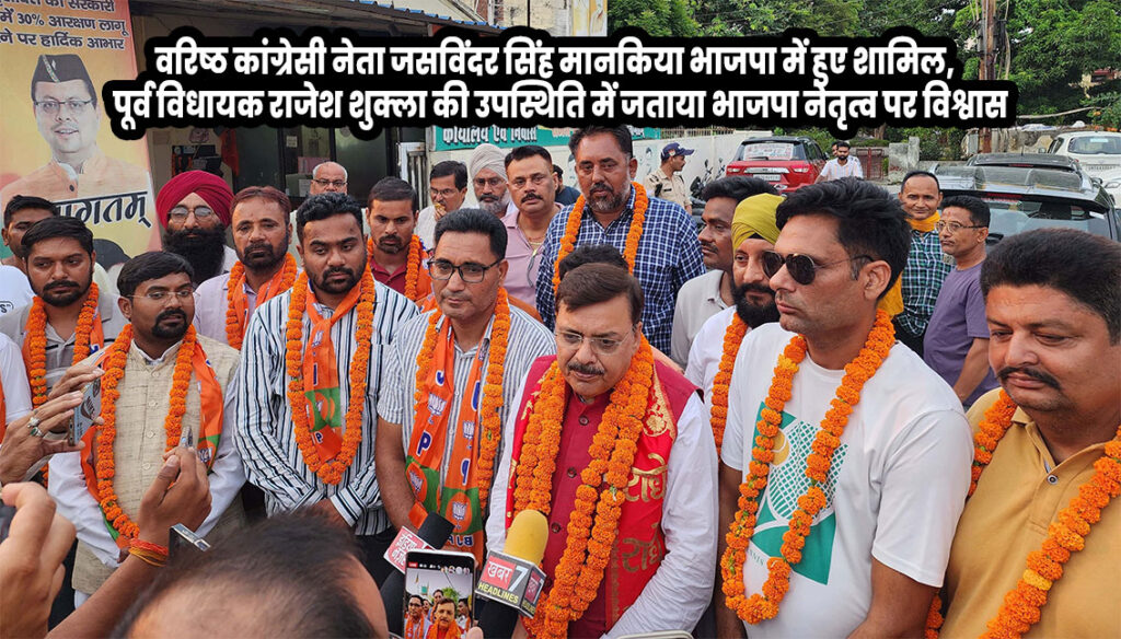पूर्व विधायक शुक्ला की उपस्थिति में वरिष्ठ कांग्रेसी नेता जसविंदर सिंह मानकिया भाजपा में हुए शामिल